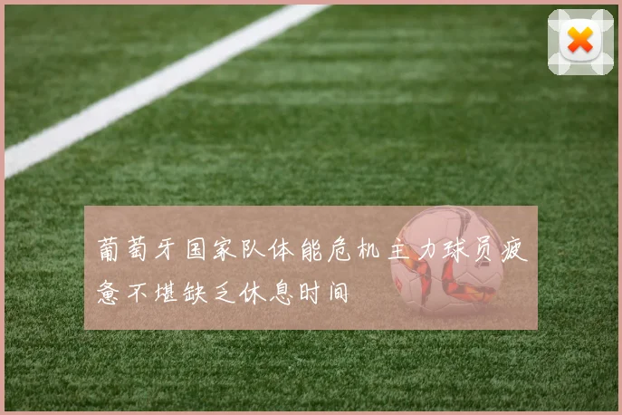 葡萄牙国家队体能危机主力球员疲惫不堪缺乏休息时间